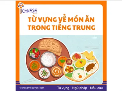 50+ Từ vựng tiếng Trung về món ăn quốc tế, Việt Nam và Trung Quốc kèm ví dụ