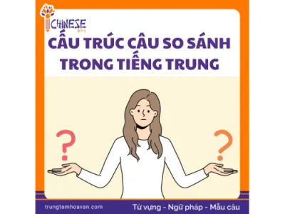 Cấu trúc câu so sánh trong tiếng Trung gồm 4 dạng ngữ pháp và ví dụ chi tiết.