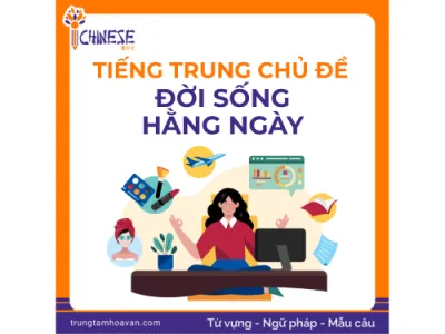 Tiếng Trung chủ đề đời sống hằng ngày: Từ vựng, mẫu câu giao tiếp dễ nhớ