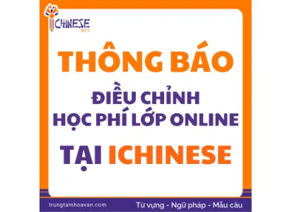 THÔNG BÁO VỀ ĐIỀU CHỈNH HỌC PHÍ ONLINE TẠI HOA NGỮ ỨNG DỤNG - ICHINESE